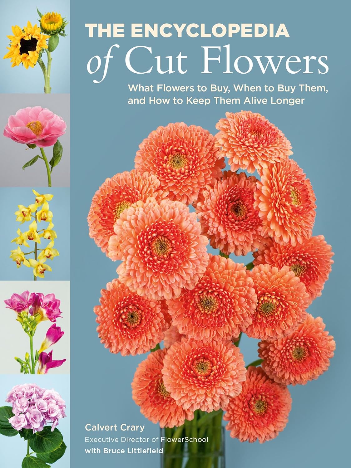 The Encyclopedia of Cut Flowers: What Flowers to Buy, When to Buy Them, and How to Keep Them Alive Longer - by Calvert Crary