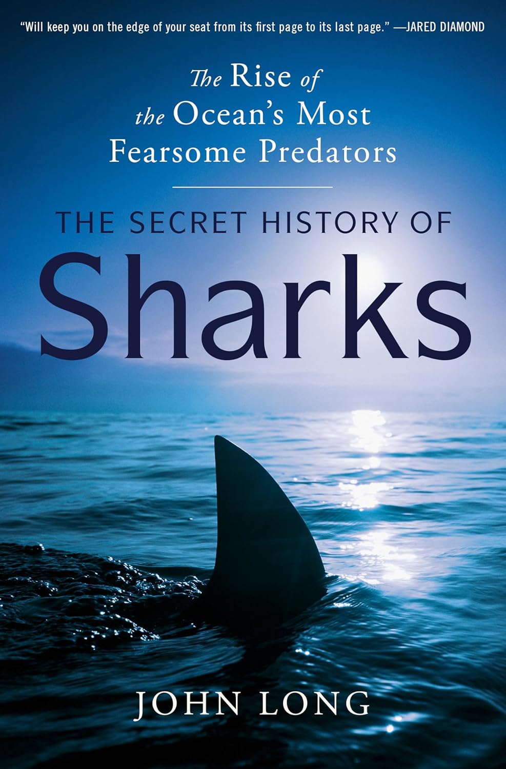 The Secret History of Sharks: The Rise of the Ocean's Most Fearsome Predators - by John Long (Hardcover)