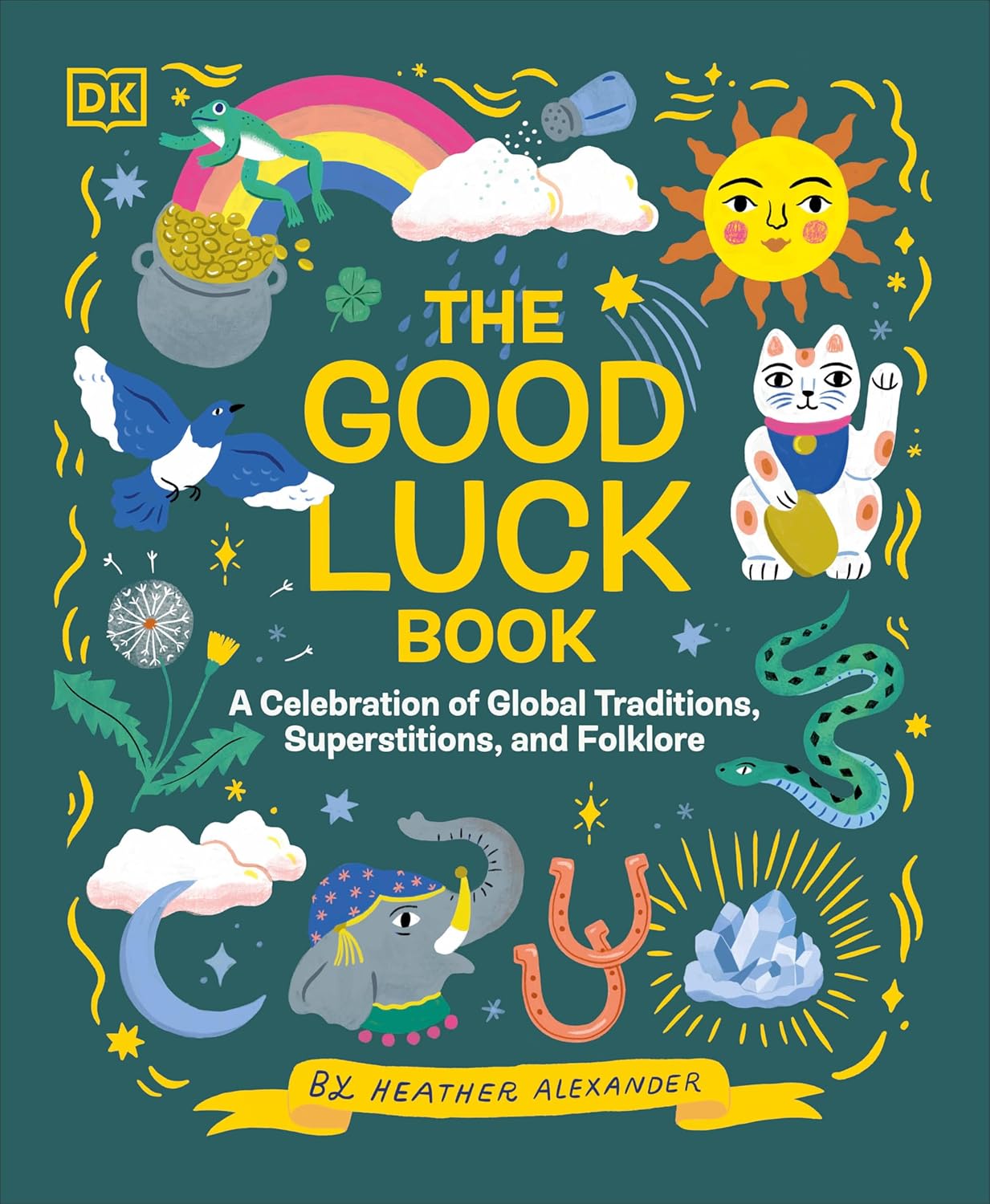 The Good Luck Book: A Celebration of Global Traditions, Superstitions, and Folklore - by Heather Alexander (Hardcover)