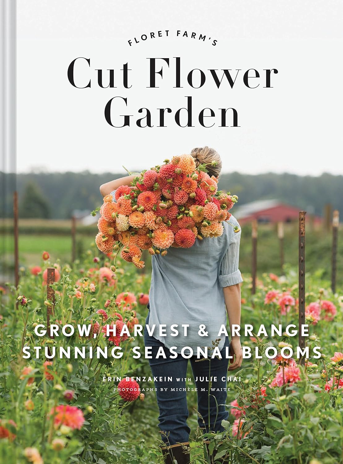 Floret Farm's Cut Flower Garden: Grow, Harvest, and Arrange Stunning Seasonal Blooms - by Erin Benzakein (Hardcover)