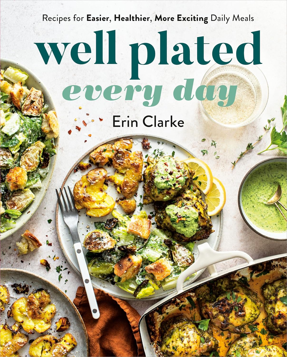 Well Plated Every Day: Recipes for Easier, Healthier, More Exciting Daily Meals: A Cookbook - by Erin Clarke (Hardcover)