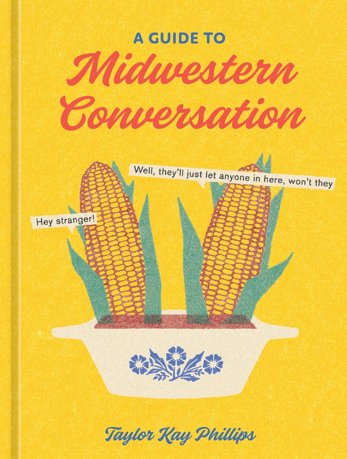 A Guide to Midwestern Conversation - by Taylor Kay Phillips (Hardcover)