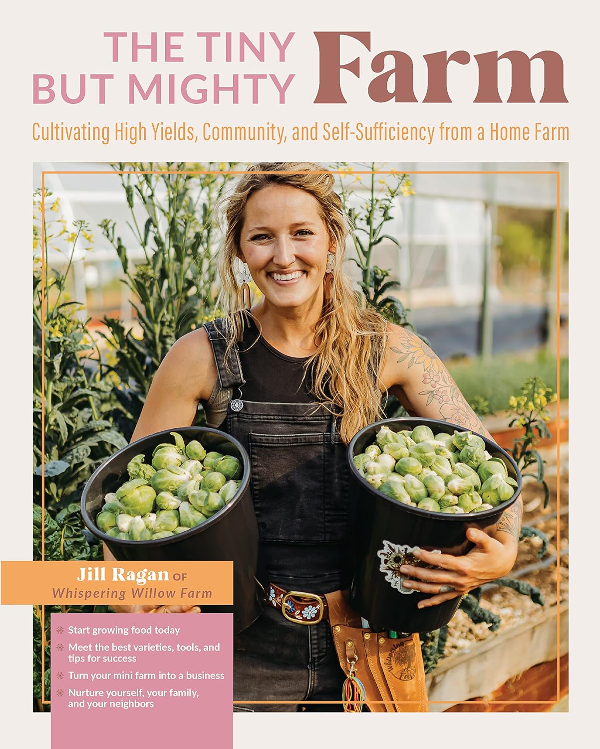 The Tiny But Mighty Farm: Cultivating High Yields, Community, and Self-Sufficiency from a Home Farm - Start Growing Food Today - by Jill Ragan