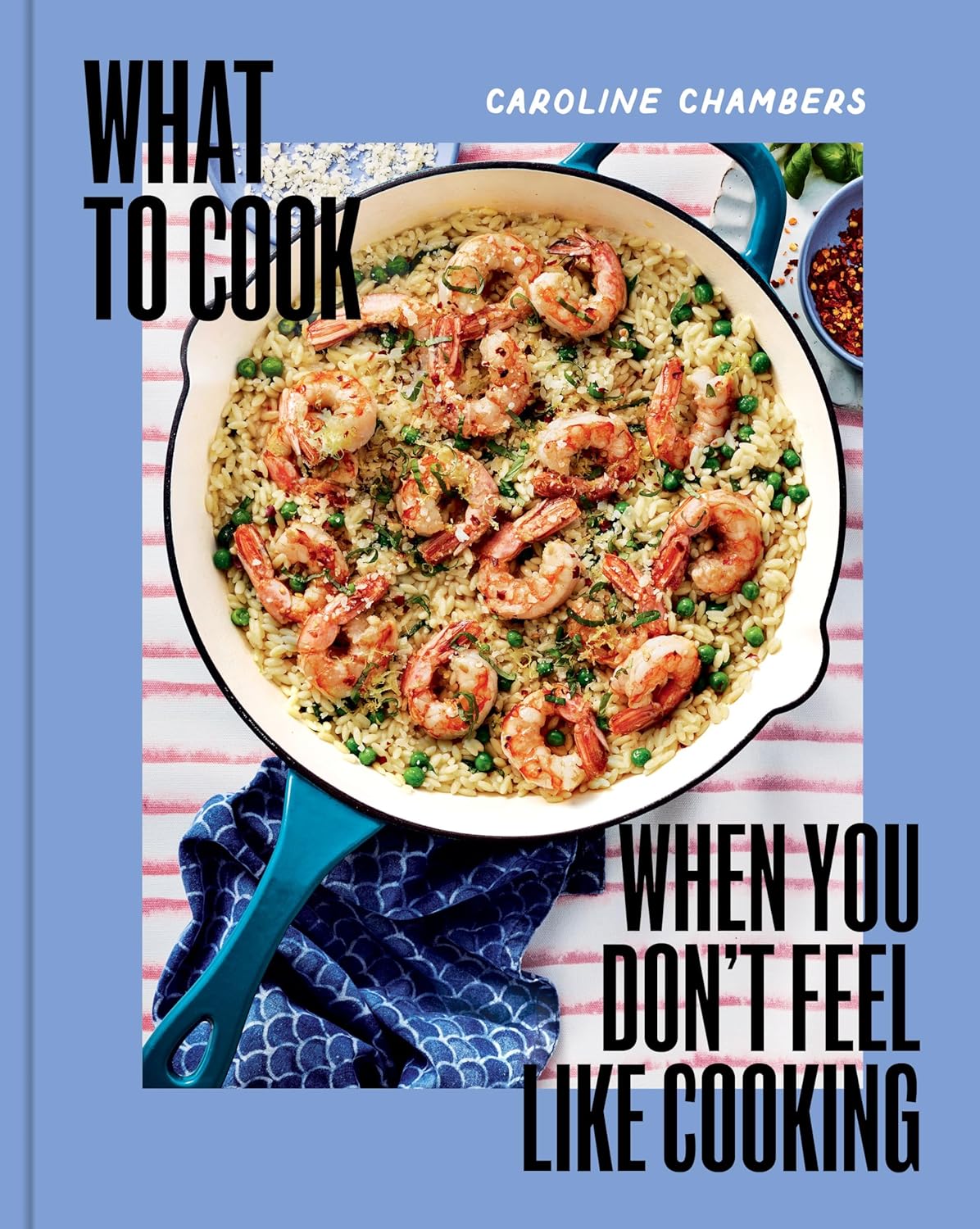 What to Cook When You Don't Feel Like Cooking - by Caroline Chambers (Hardcover)