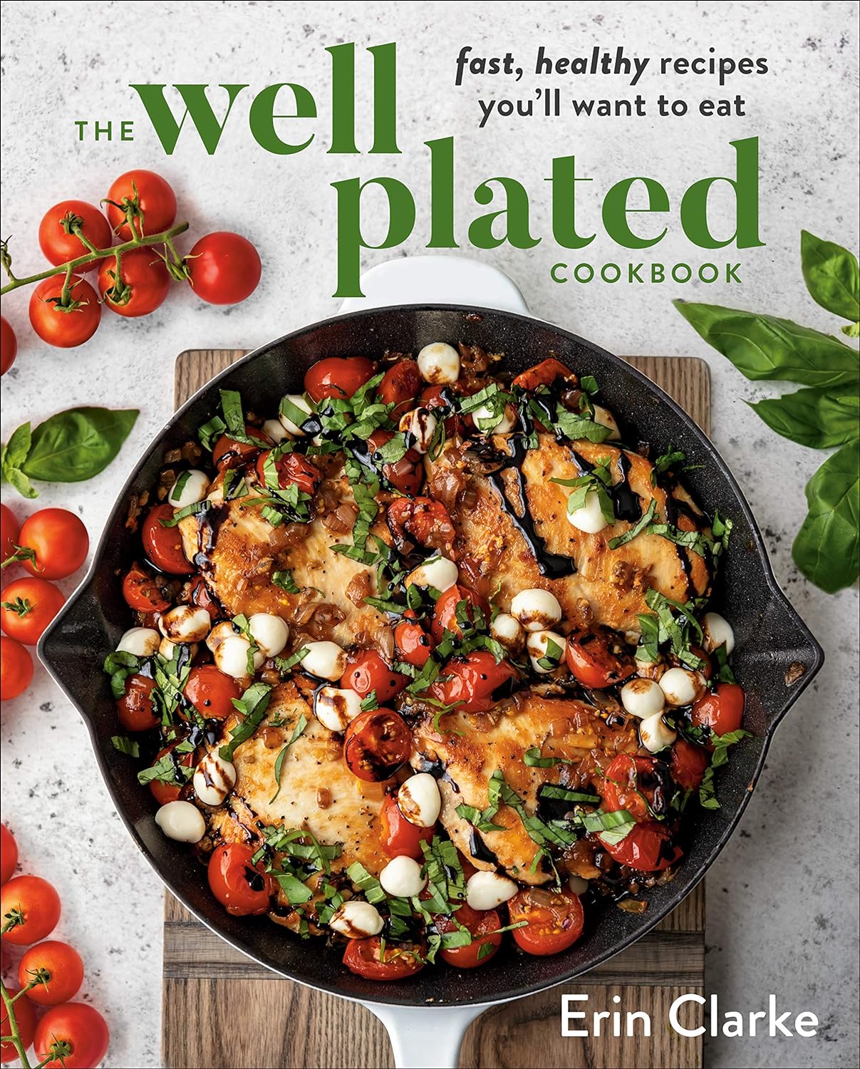 The Well Plated Cookbook: Fast, Healthy Recipes You'll Want to Eat - by Erin Clarke (Hardcover)