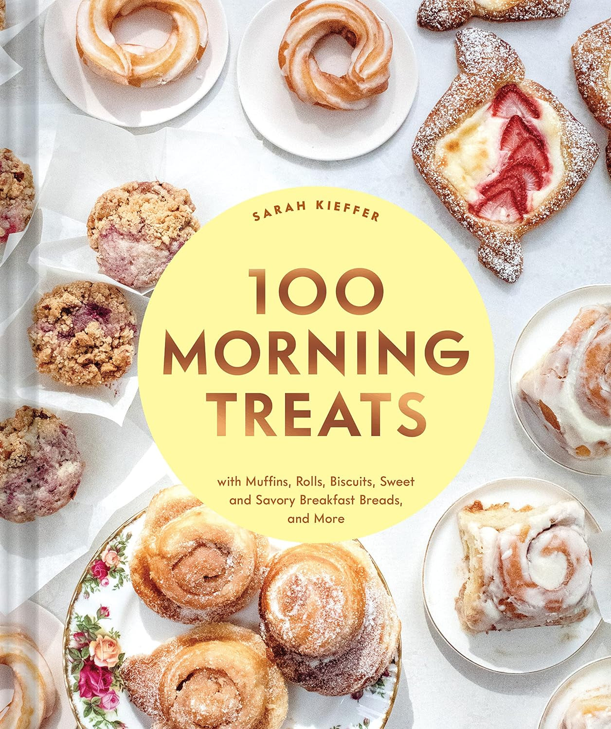 100 Morning Treats: With Muffins, Rolls, Biscuits, Sweet and Savory Breakfast Breads, and More - by Sarah Kieffer (Hardcover)