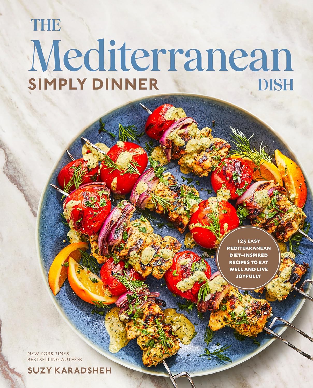 The Mediterranean Dish: Simply Dinner: 125 Easy Mediterranean Diet-Inspired Recipes to Eat Well and Live Joyfully: A Cookbook - by Suzy Karadsheh