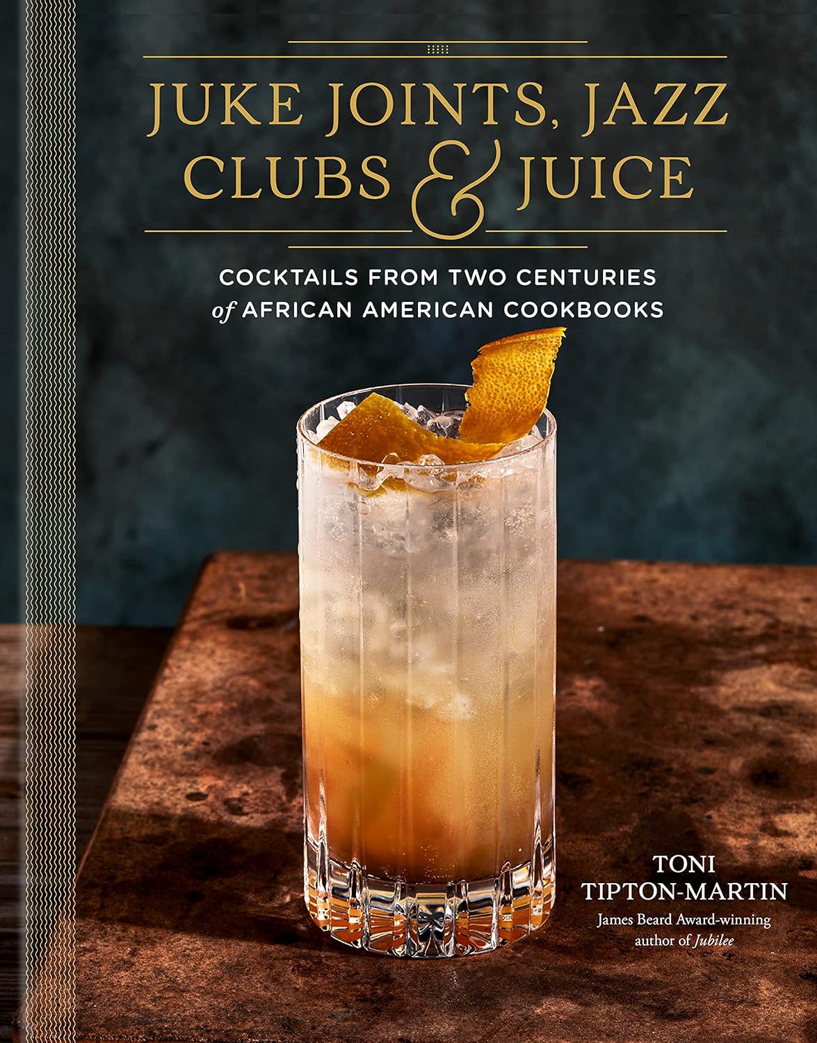 Juke Joints, Jazz Clubs, and Juice: A Cocktail Recipe Book: Cocktails from Two Centuries of African American Cookbooks - by Toni Tipton-Martin (Hardcover)