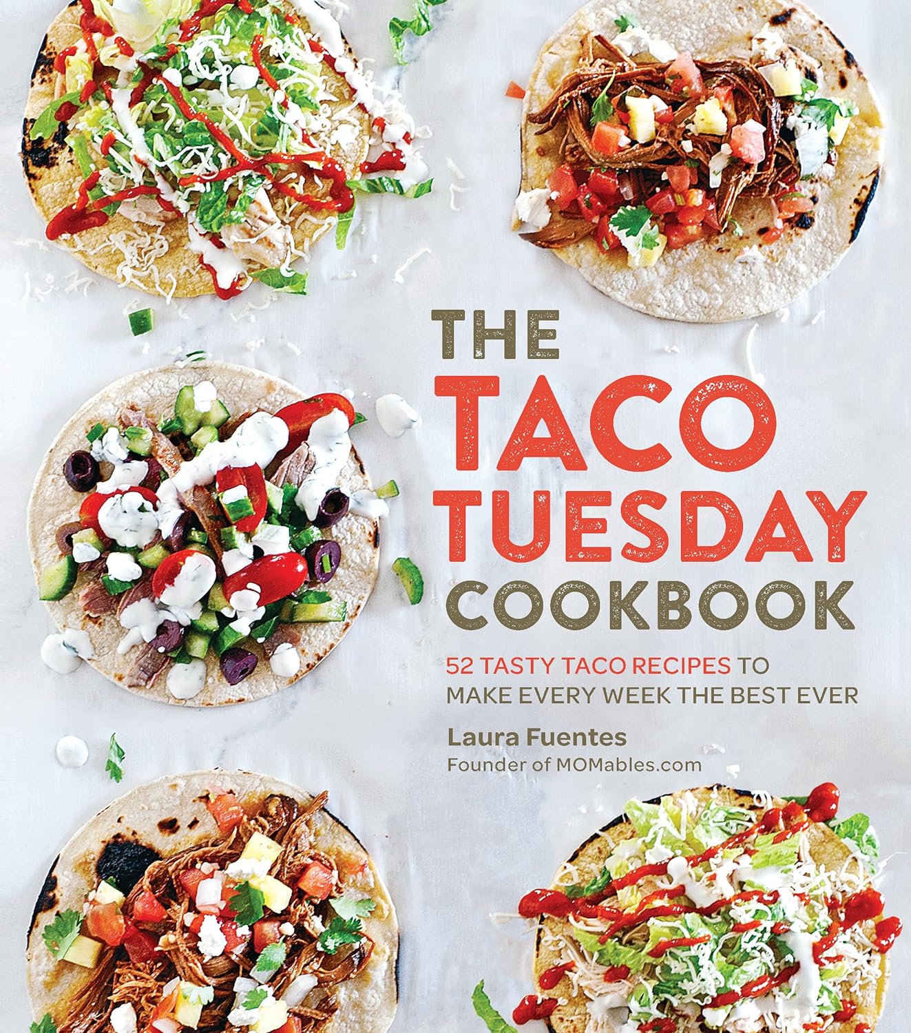 The Taco Tuesday Cookbook: 52 Tasty Taco Recipes to Make Every Week the Best Ever - by Laura Fuentes