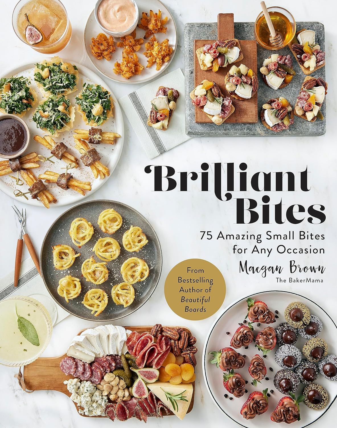 Brilliant Bites: 75 Amazing Small Bites for Any Occasion - by Maegan Brown (Hardcover)