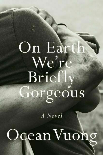 On Earth We're Briefly Gorgeous - by Ocean Vuong